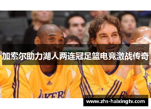 加索尔助力湖人两连冠足篮电竞激战传奇 加索尔助力湖人两连冠足篮电竞激战传奇